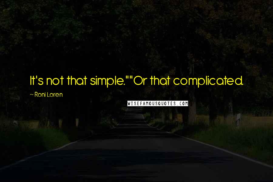 Roni Loren Quotes: It's not that simple.""Or that complicated.