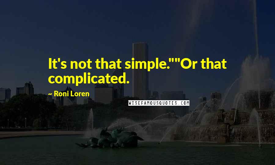 Roni Loren Quotes: It's not that simple.""Or that complicated.