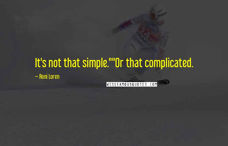 Roni Loren Quotes: It's not that simple.""Or that complicated.