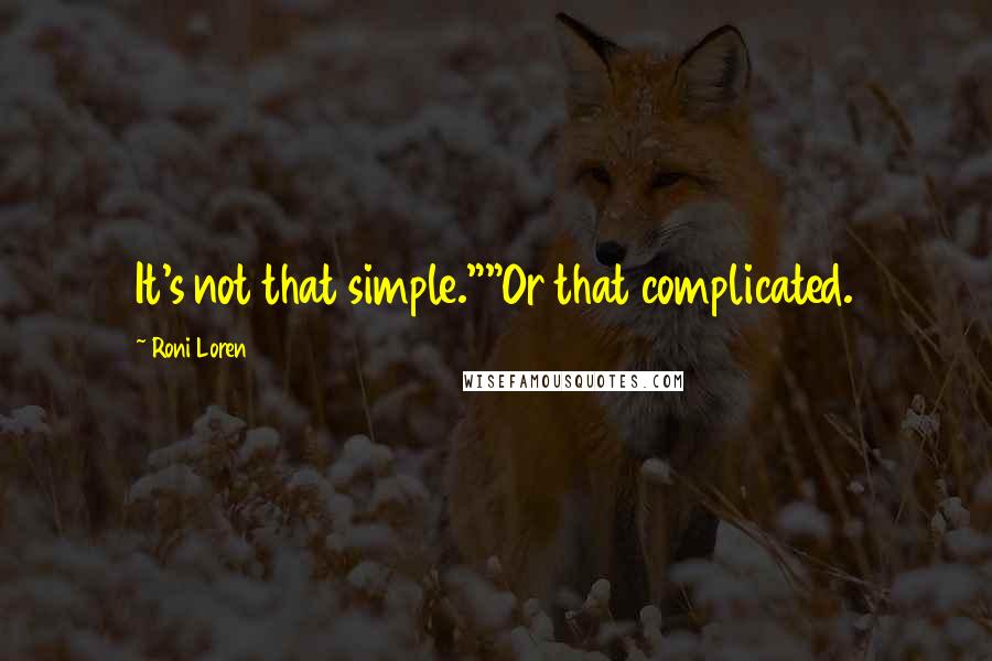 Roni Loren Quotes: It's not that simple.""Or that complicated.