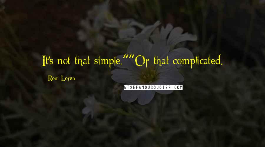 Roni Loren Quotes: It's not that simple.""Or that complicated.