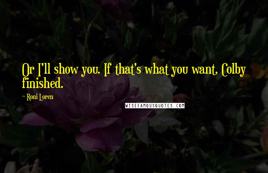 Roni Loren Quotes: Or I'll show you. If that's what you want, Colby finished.