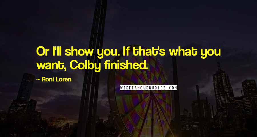 Roni Loren Quotes: Or I'll show you. If that's what you want, Colby finished.