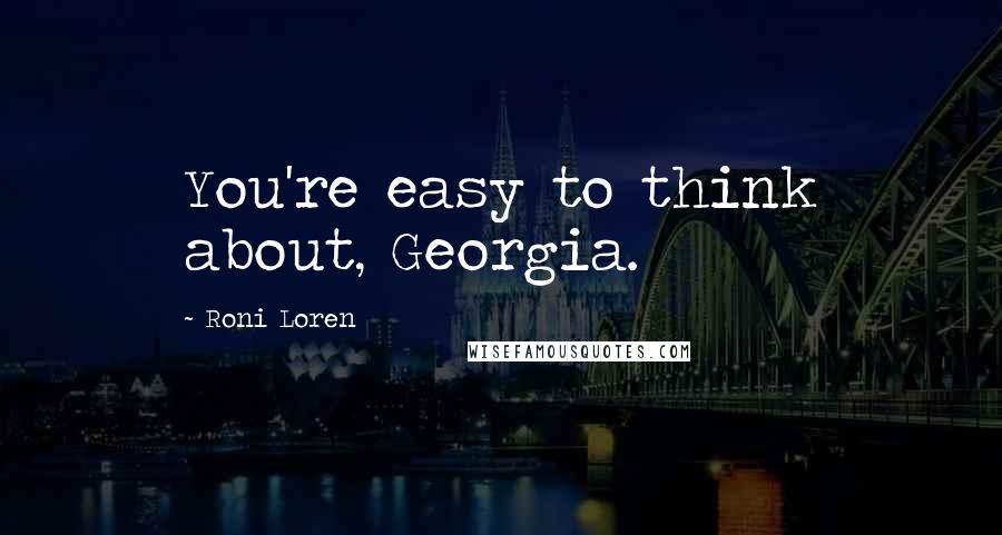 Roni Loren Quotes: You're easy to think about, Georgia.