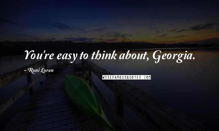 Roni Loren Quotes: You're easy to think about, Georgia.