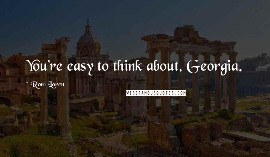 Roni Loren Quotes: You're easy to think about, Georgia.