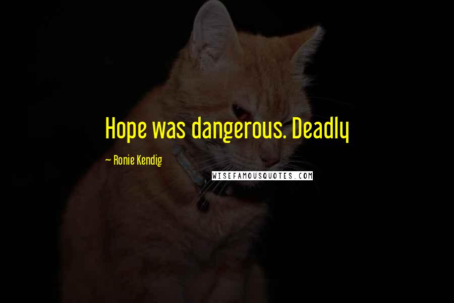 Ronie Kendig Quotes: Hope was dangerous. Deadly