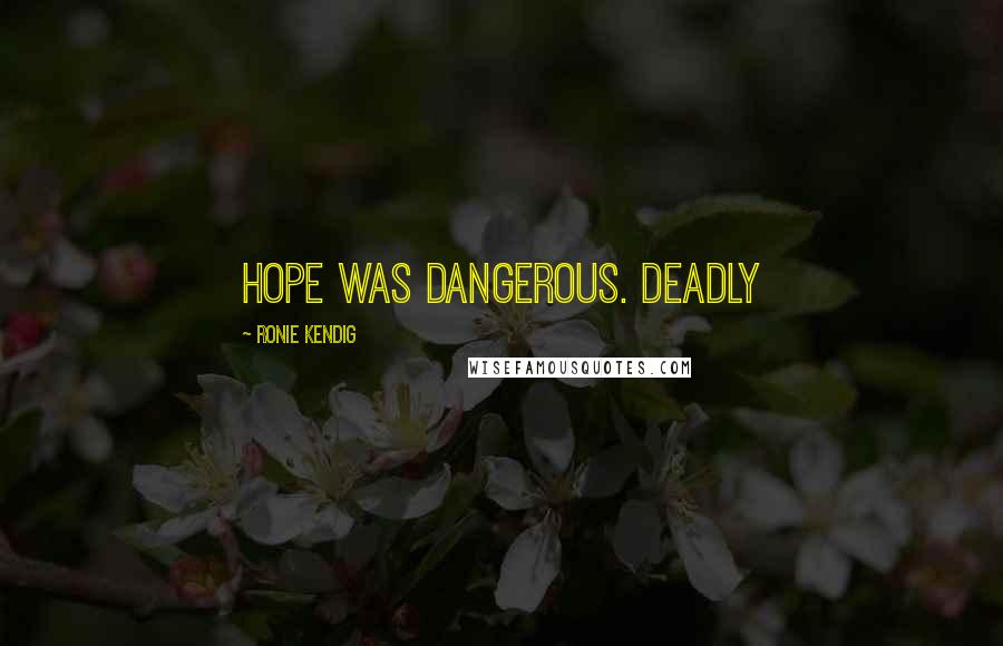 Ronie Kendig Quotes: Hope was dangerous. Deadly