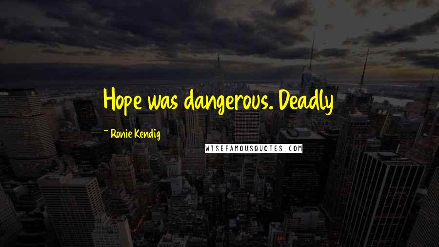 Ronie Kendig Quotes: Hope was dangerous. Deadly