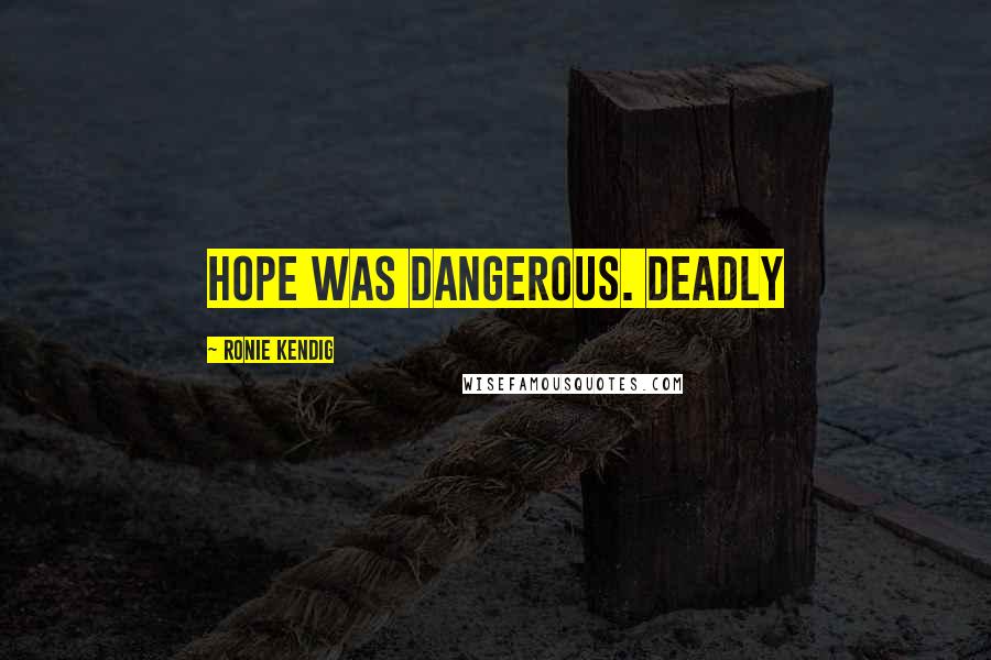 Ronie Kendig Quotes: Hope was dangerous. Deadly