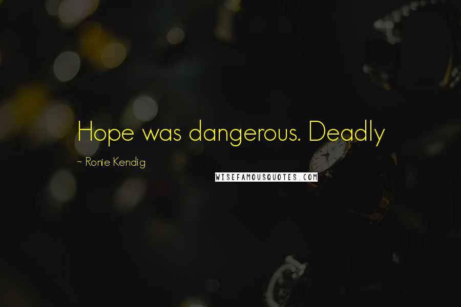 Ronie Kendig Quotes: Hope was dangerous. Deadly