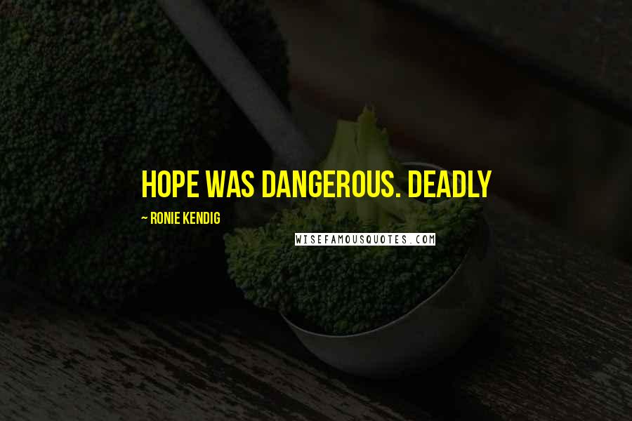 Ronie Kendig Quotes: Hope was dangerous. Deadly