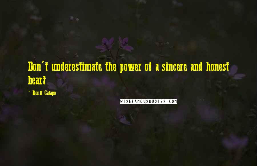 Ronit Galapo Quotes: Don't underestimate the power of a sincere and honest heart
