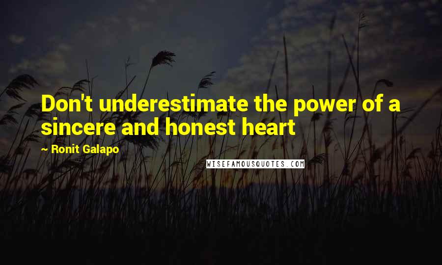 Ronit Galapo Quotes: Don't underestimate the power of a sincere and honest heart