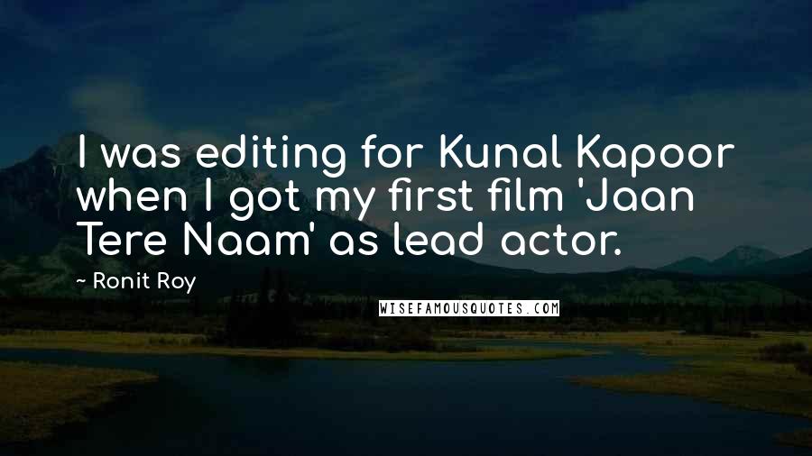 Ronit Roy Quotes: I was editing for Kunal Kapoor when I got my first film 'Jaan Tere Naam' as lead actor.