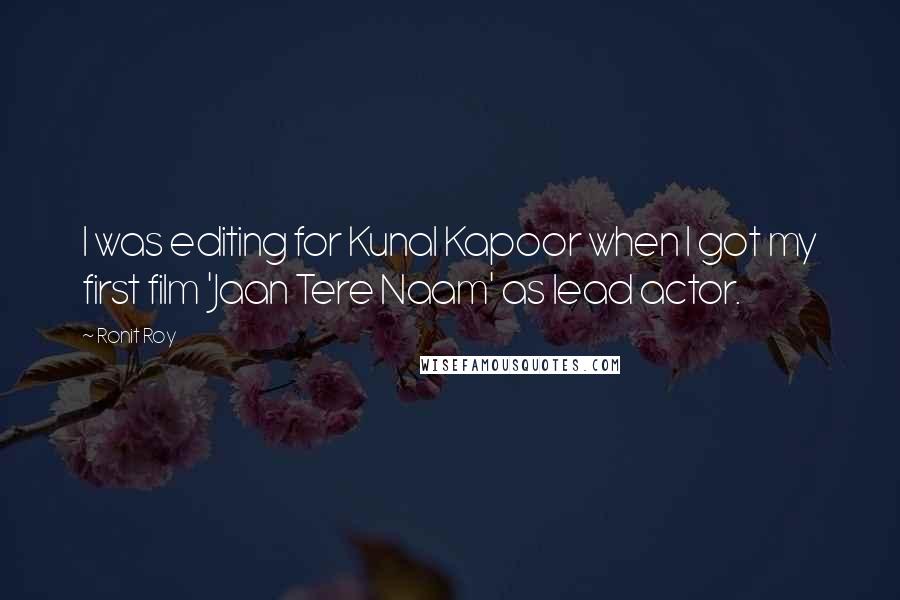 Ronit Roy Quotes: I was editing for Kunal Kapoor when I got my first film 'Jaan Tere Naam' as lead actor.