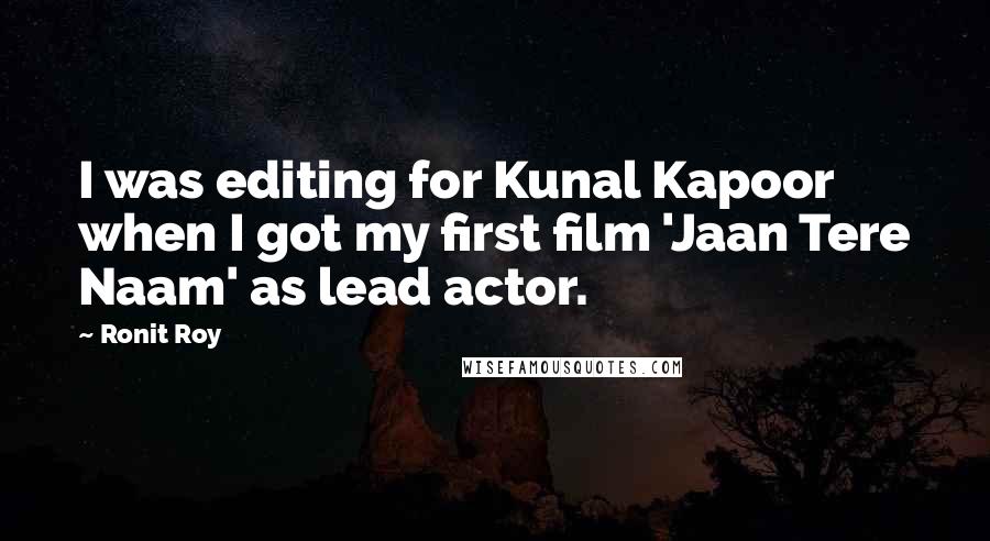 Ronit Roy Quotes: I was editing for Kunal Kapoor when I got my first film 'Jaan Tere Naam' as lead actor.