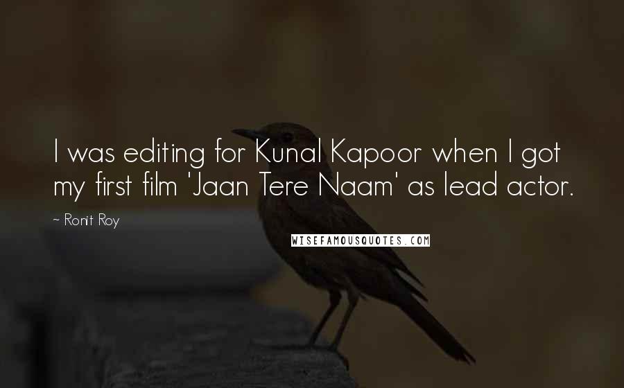 Ronit Roy Quotes: I was editing for Kunal Kapoor when I got my first film 'Jaan Tere Naam' as lead actor.