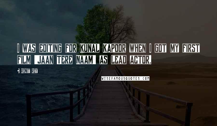 Ronit Roy Quotes: I was editing for Kunal Kapoor when I got my first film 'Jaan Tere Naam' as lead actor.