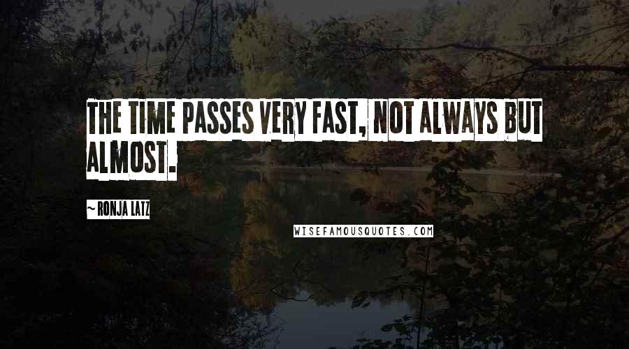 Ronja Latz Quotes: The time passes very fast, not always but almost.