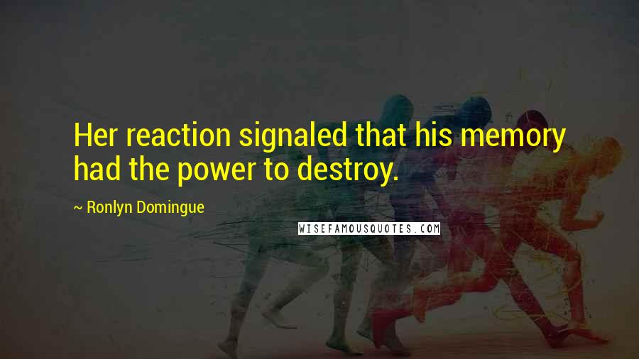 Ronlyn Domingue Quotes: Her reaction signaled that his memory had the power to destroy.