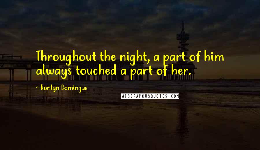 Ronlyn Domingue Quotes: Throughout the night, a part of him always touched a part of her.