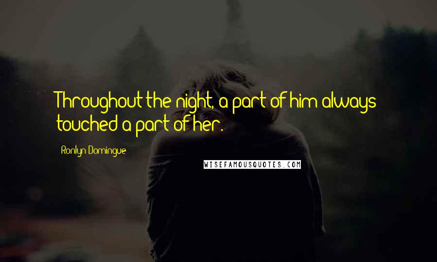 Ronlyn Domingue Quotes: Throughout the night, a part of him always touched a part of her.