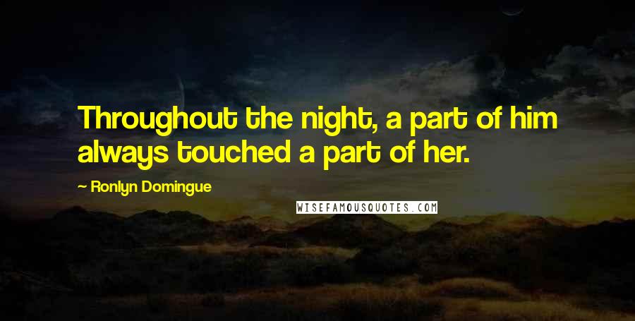 Ronlyn Domingue Quotes: Throughout the night, a part of him always touched a part of her.
