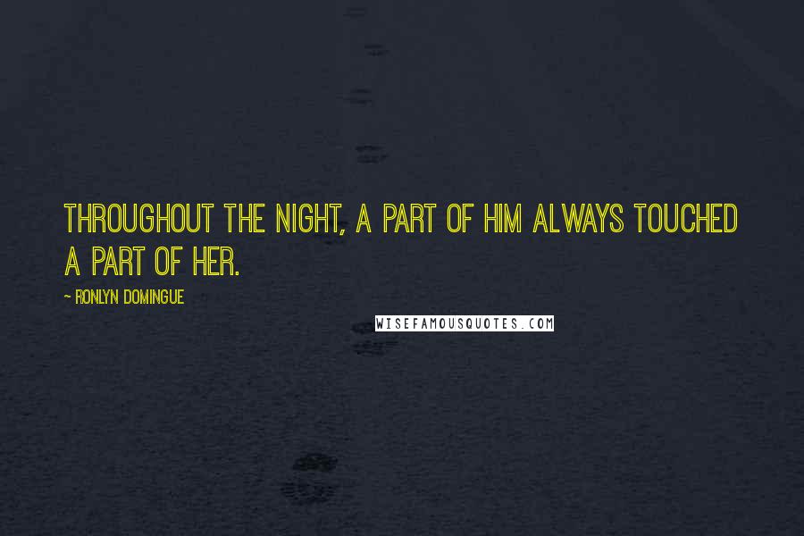 Ronlyn Domingue Quotes: Throughout the night, a part of him always touched a part of her.