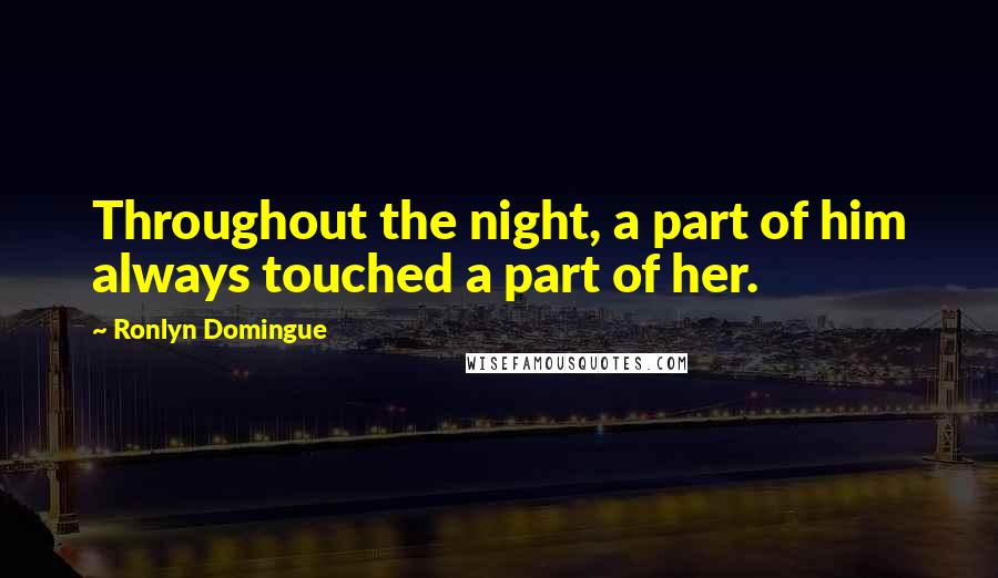 Ronlyn Domingue Quotes: Throughout the night, a part of him always touched a part of her.