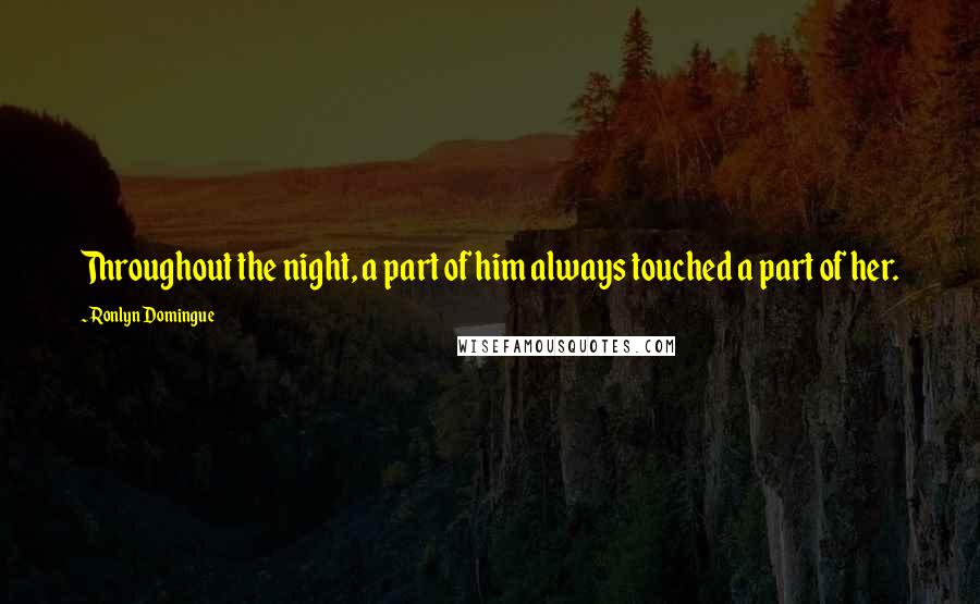 Ronlyn Domingue Quotes: Throughout the night, a part of him always touched a part of her.