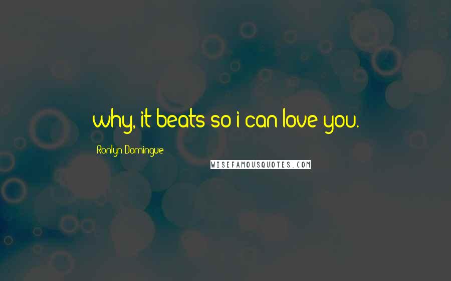 Ronlyn Domingue Quotes: why, it beats so i can love you.