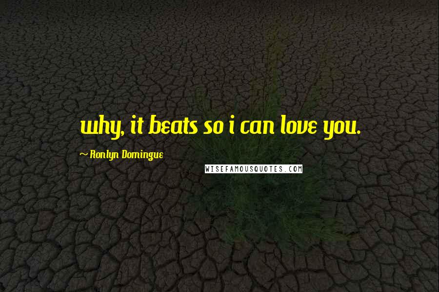 Ronlyn Domingue Quotes: why, it beats so i can love you.