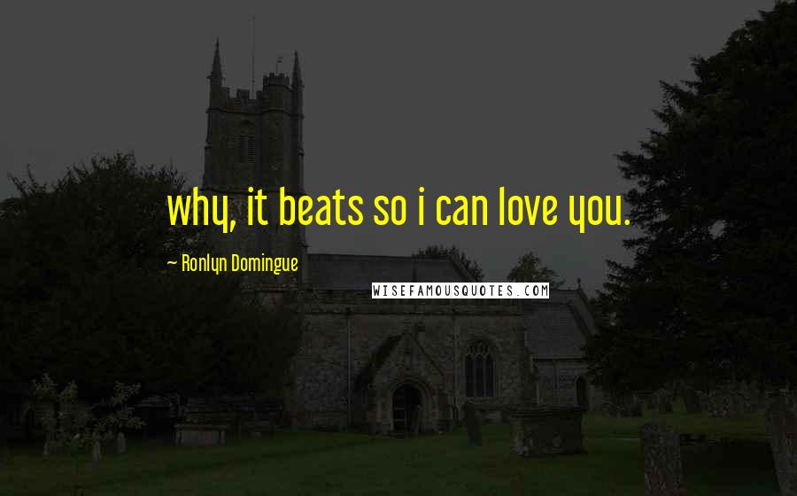 Ronlyn Domingue Quotes: why, it beats so i can love you.