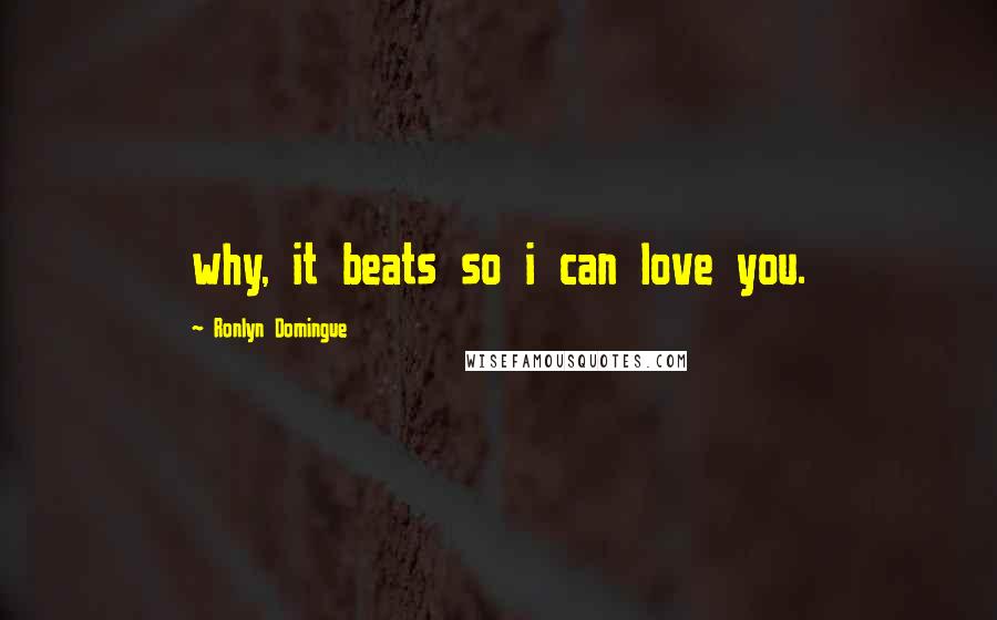 Ronlyn Domingue Quotes: why, it beats so i can love you.