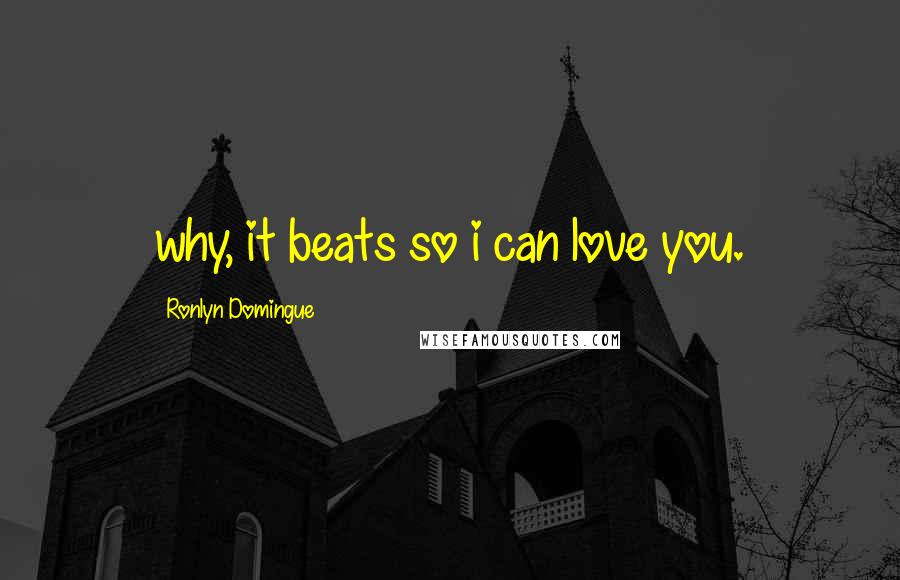 Ronlyn Domingue Quotes: why, it beats so i can love you.