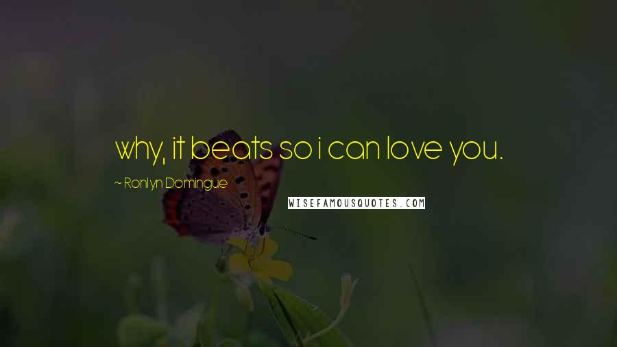 Ronlyn Domingue Quotes: why, it beats so i can love you.