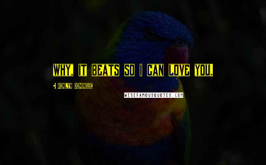 Ronlyn Domingue Quotes: why, it beats so i can love you.