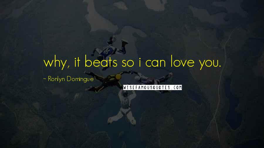 Ronlyn Domingue Quotes: why, it beats so i can love you.