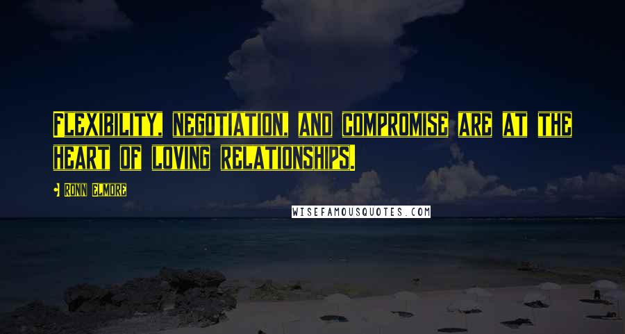 Ronn Elmore Quotes: Flexibility, negotiation, and compromise are at the heart of loving relationships.