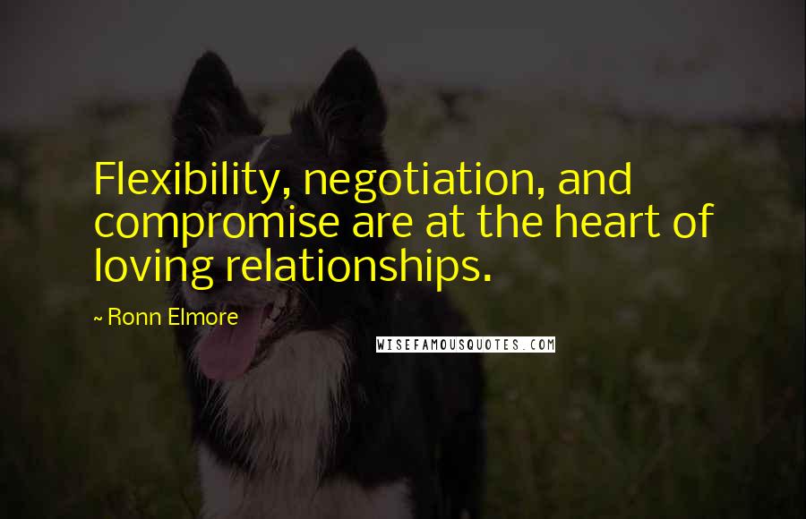 Ronn Elmore Quotes: Flexibility, negotiation, and compromise are at the heart of loving relationships.