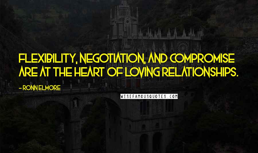 Ronn Elmore Quotes: Flexibility, negotiation, and compromise are at the heart of loving relationships.