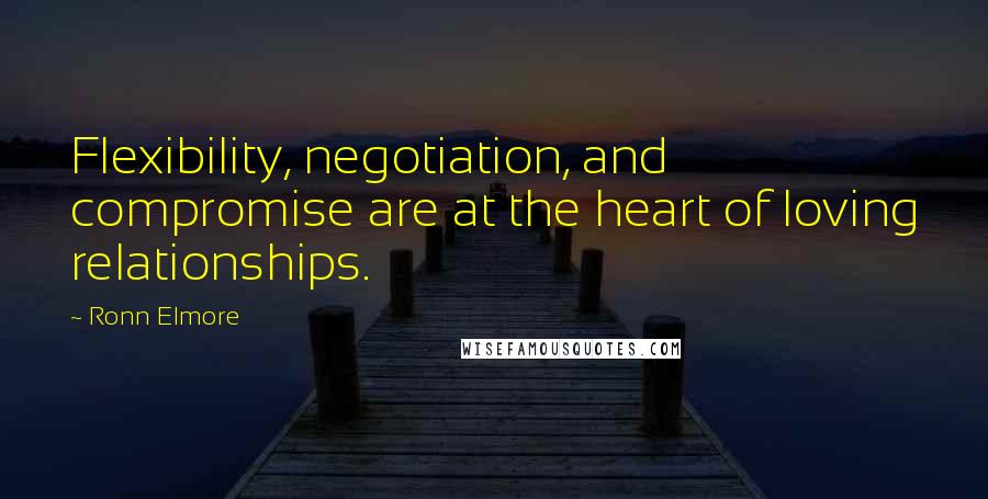 Ronn Elmore Quotes: Flexibility, negotiation, and compromise are at the heart of loving relationships.