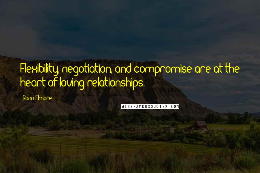 Ronn Elmore Quotes: Flexibility, negotiation, and compromise are at the heart of loving relationships.