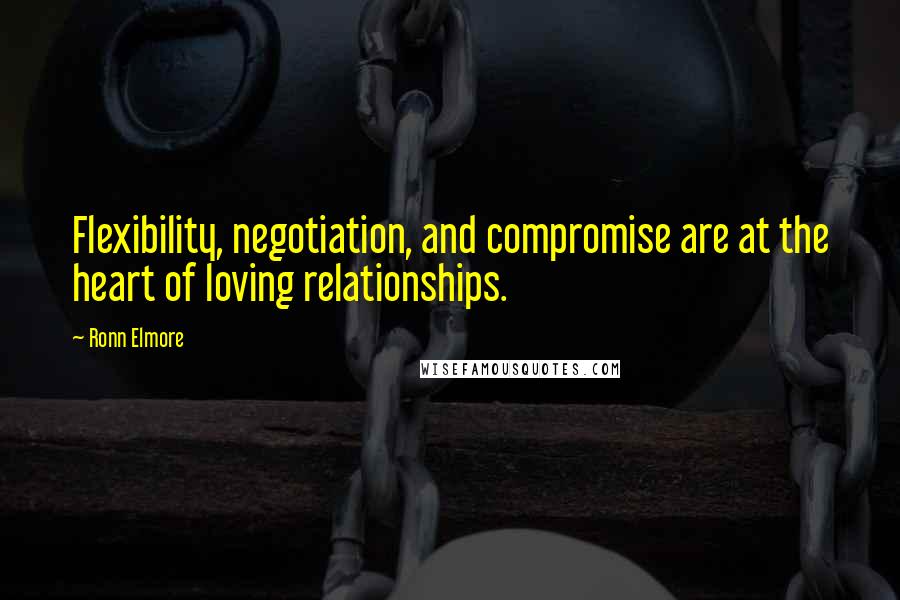 Ronn Elmore Quotes: Flexibility, negotiation, and compromise are at the heart of loving relationships.