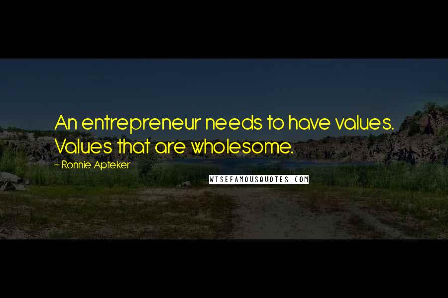 Ronnie Apteker Quotes: An entrepreneur needs to have values. Values that are wholesome.