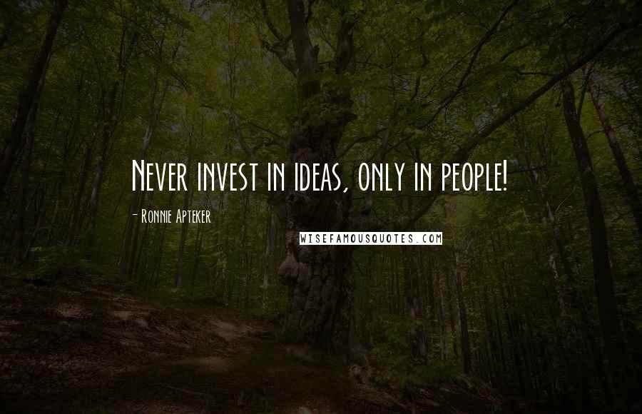 Ronnie Apteker Quotes: Never invest in ideas, only in people!