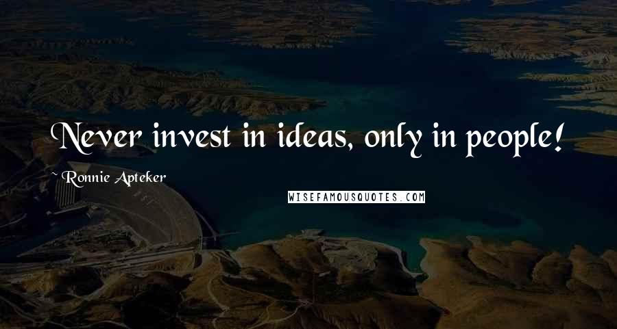 Ronnie Apteker Quotes: Never invest in ideas, only in people!