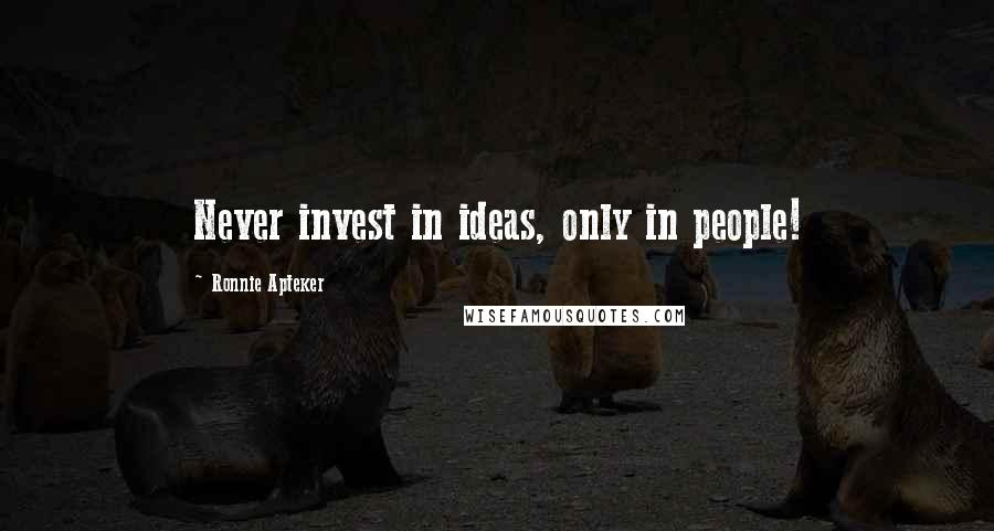 Ronnie Apteker Quotes: Never invest in ideas, only in people!
