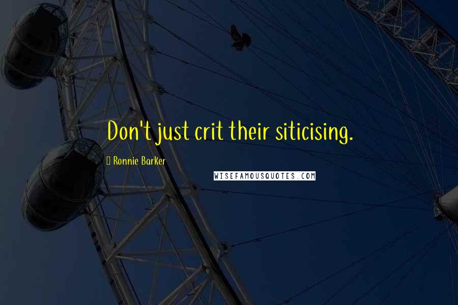 Ronnie Barker Quotes: Don't just crit their siticising.